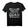 Lustiges Quad ATV T-Shirt mit Spruch - Geld macht nicht glücklich, kaufe dir ein Quad - Geschenk für Offroad- und Motorsport-Fans