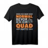 Ich War Normal Bevor Ich Ein Quad Hatte - Lustiges ATV & Quad T-Shirt für Männer, Geschenkidee für Quadfahrer und Offroad-Enthusiasten