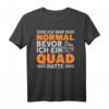 Ich War Normal Bevor Ich Ein Quad Hatte - Lustiges ATV & Quad T-Shirt für Männer, Geschenkidee für Quadfahrer und Offroad-Enthusiasten