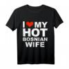 I Love My Hot Bosnische Frau T-Shirt – Lustiges Geschenk für Ehemänner, Hochzeitstag, Valentinstag & mehr