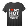 I Love My Hot Bosnische Frau T-Shirt – Lustiges Geschenk für Ehemänner, Hochzeitstag, Valentinstag & mehr