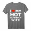 I Love My Hot Bosnische Frau T-Shirt – Lustiges Geschenk für Ehemänner, Hochzeitstag, Valentinstag & mehr