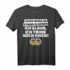 Jeder muss etwas glauben. Ich glaub, trink noch einen - Lustiges Bier T-Shirt für Partygänger & Freunde