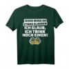 Jeder muss etwas glauben. Ich glaub, trink noch einen - Lustiges Bier T-Shirt für Partygänger & Freunde