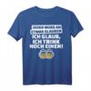 Jeder muss etwas glauben. Ich glaub, trink noch einen - Lustiges Bier T-Shirt für Partygänger & Freunde