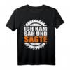 Herren Ich Kam Sah und Sägte T-Shirt - Lustiges Holz- und Waldarbeiter-Shirt für Forstwirte, Holzfäller & Sägewerksmitarbeiter als Geschenkidee