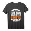 Herren Ich Kam Sah und Sägte T-Shirt - Lustiges Holz- und Waldarbeiter-Shirt für Forstwirte, Holzfäller & Sägewerksmitarbeiter als Geschenkidee