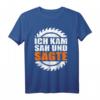 Herren Ich Kam Sah und Sägte T-Shirt - Lustiges Holz- und Waldarbeiter-Shirt für Forstwirte, Holzfäller & Sägewerksmitarbeiter als Geschenkidee