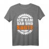 Herren Ich Kam Sah und Sägte T-Shirt - Lustiges Holz- und Waldarbeiter-Shirt für Forstwirte, Holzfäller & Sägewerksmitarbeiter als Geschenkidee