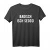 Badisch isch seggsi.. T-Shirt - Lustiges Dialekt Shirt für Badener und Geburtstagsgeschenk