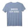 Badisch isch seggsi.. T-Shirt - Lustiges Dialekt Shirt für Badener und Geburtstagsgeschenk