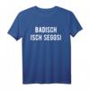 Badisch isch seggsi.. T-Shirt - Lustiges Dialekt Shirt für Badener und Geburtstagsgeschenk