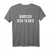 Badisch isch seggsi.. T-Shirt - Lustiges Dialekt Shirt für Badener und Geburtstagsgeschenk