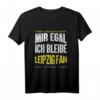 Mir Egal Ich Bleibe Leipzig Fan Fußballfan Fanclub Geschenk - Cooles T-Shirt für Fußballliebhaber & Fanclub Mitglieder