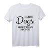 I like dogs more than people T-Shirt - Funny Animal Quote Tee for Dog Lovers & Sarcastic Humor Enthusiasts
