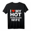 I Love My Hot Peruvian Wife Husband Marriage Peru T-Shirt – Lustiges Geschenk für Ehemänner zum Hochzeitstag, Valentinstag und Geburtstag
