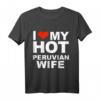 I Love My Hot Peruvian Wife Husband Marriage Peru T-Shirt – Lustiges Geschenk für Ehemänner zum Hochzeitstag, Valentinstag und Geburtstag