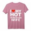I Love My Hot Peruvian Wife Husband Marriage Peru T-Shirt – Lustiges Geschenk für Ehemänner zum Hochzeitstag, Valentinstag und Geburtstag