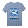 Ich muss gar nichts - Ich muss nur nach Schottland Reise T-Shirt für Urlauber, Schottland-Fans und Auswanderer